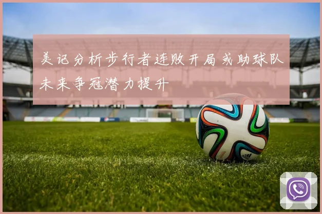 美记分析步行者连败开局或助球队未来争冠潜力提升