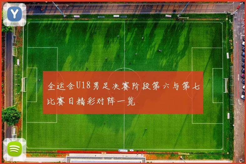 全运会U18男足决赛阶段第六与第七比赛日精彩对阵一览