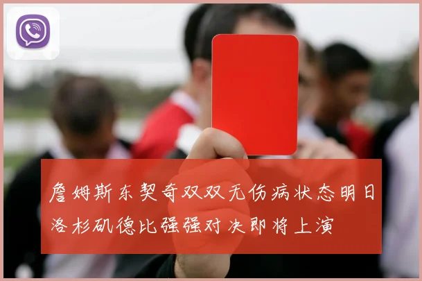 詹姆斯东契奇双双无伤病状态明日洛杉矶德比强强对决即将上演