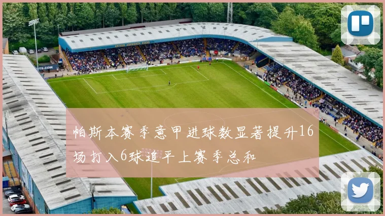 帕斯本赛季意甲进球数显著提升16场打入6球追平上赛季总和