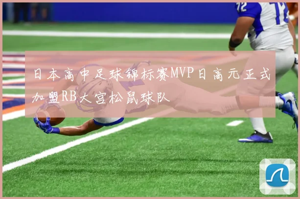日本高中足球锦标赛MVP日高元正式加盟RB大宫松鼠球队