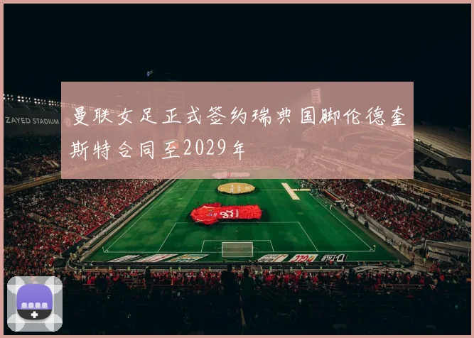 曼联女足正式签约瑞典国脚伦德奎斯特合同至2029年